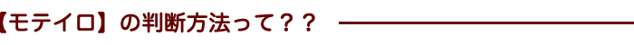 【モテイロ】の判断方法って？？ 