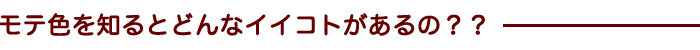 モテ色を知るとどんなイイコトがあるの？？ 